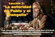 Lección 2: "La autoridad de Pablo y el evangelio" “Pues, ¿busco ahora el favor de los hombres, o el de Dios? ¿O trato de agradar a los hombres? Pues si