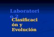 Laboratorio 2 Clasificación y Evolución. Objetivos Familiarizarse con las definiciones de clasificación y evolución Familiarizarse con las definiciones