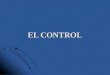 EL CONTROL. CONCEPTO DE CONTROL El control consiste en verificar si todo ocurre de conformidad con el PLAN adoptado, con las instrucciones emitidas y