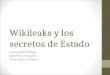 Wikileaks y los secretos de Estado Jesús Agudo Marqués Daniel Garrán Espeso Rocío Gómez Sustacha