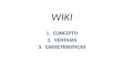WIKI 1.CONCEPTO 2.VENTAJAS 3.CARACTERISTICAS. CONCEPTO DE WIKI 1.Un wiki o una wiki (del hawaiano wiki, ‘rápido’) 1 es un sitio web cuyas páginas pueden