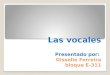 Las vocales Presentado por: Gisselle Ferreira bloque E-311