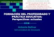 FORMACIÓN DEL PROFESORADO Y PRÁCTICA EDUCATIVA: Perspectivas actuales Antonio Bolívar Universidad de Granada