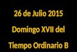 26 de Julio 2015 Domingo XVII del Tiempo Ordinario B