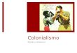 Colonialismo Efectos y resistencia. ¿Que es el colonialismo?  En sus grupos quiero que crean una definición para el colonialismo y responda a las siguientes