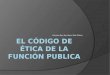 Docente: Abg. Jimy Alonzo Díaz Chávez. BASE LEGAL: Bajo la Ley Nº 27815, se aprobó la Ley del Código de Ética de la Función Publica, que rige para los