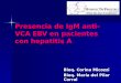 Presencia de IgM anti- VCA EBV en pacientes con hepatitis A Bioq. Corina Micozzi Bioq. María del Pilar Corral