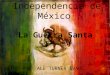Independencia de México HECHO POR: ALE TURNER &VALE CANAVATI La Guerra Santa Capítulo 6