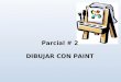 Parcial # 2 DIBUJAR CON PAINT. El pincel es una herramienta importante para pintar. “Paint es un programa de dibujo y cuenta con herramientas para crear