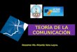 TEORÍA DE LA COMUNICACIÓN Docente: Ms. Ricardo Vera Leyva