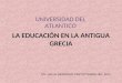 LA EDUCACIÓN EN LA ANTIGUA GRECIA UNIVERSIDAD DEL ATLANTICO CD. VALLE HERMOSO TAM OCTUBRE DEL 2012