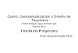 Curso: Conceptualización y Diseño de Proyectos Primer Modulo sigue a Primer Día Febrero 2013 Teoría de Proyectos Prof. Ricardo Puerta Ph.D