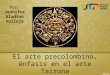 El arte precolombino, énfasis en el arte Tairona Por: Jennifer Aladino Vallejo