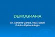 DEMOGRAFIA Dr. Gerardo García, MSC Salud Publica Epidemiologia
