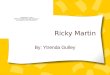 Ricky Martin By: Ytrenda Gulley. Dònde naciò y/o vivò Ricky Martin naciò el 24 de Diciembre de 1971 en Hato Rey, Puerto Rico. El se mudò a Cancùn, Mexico