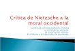 La crítica a la moral platónico-cristiana La moral de los esclavos. La moral de los señores. El nihilismo y la transmutación de valores