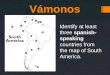 Vámonos Identify at least three spanish- speaking countries from the map of South America
