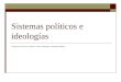 Sistemas políticos e ideologías Tomado de la lectura de Carlos J. Smith. Ideologías y Sistemas Políticos