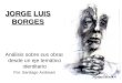 JORGE LUIS BORGES Análisis sobre sus obras desde un eje temático identitario Por: Santiago Andreani