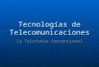 Tecnologías de Telecomunicaciones La Telefonía Convencional