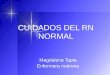 CUIDADOS DEL RN NORMAL Magdalena Tapia Enfermera matrona