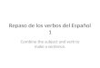Repaso de los verbos del Español 1 Combine the subject and verb to make a sentence