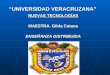 “UNIVERSIDAD VERACRUZANA” NUEVAS TECNOLOGÍAS MAESTRA. Gilda Catana ENSEÑANZA DISTRIBUIDA