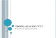 P ROGRAMACIÓN W EB Desarrollo de aplicaciones Web