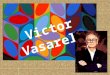 Vásárhelyi Győző, conocido como Victor Vasarely (nació en Pecs, Hungría el 9 de Abril de 1906 y murió en Francia el 15 de Marzo de 1997. Fue un artista
