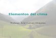 Elementos del clima Profesor: Ariel Cuevas Villalobos