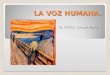 LA VOZ HUMANA. “EL GRITO”. Edvard Munch La voz es el sonido generado por el aparato fonador humano. En música la voz humana es utilizada como un instrumento