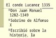 El conde Lucanor 1335 Don Juan Manuel 1282-1349 Sobrino de Alfonso X Escribió sobre la historia, la condición humana y el caballero