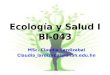 Ecología y Salud I BI-043 MSc. Claudia Lardizabal Claudia_lardizabal@unah.edu.hn