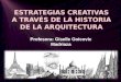 ESTRATEGIAS CREATIVAS A TRAVÉS DE LA HISTORIA DE LA ARQUITECTURA Profesora: Giselle Goicovic Madriaza