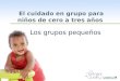 WestEd.org El cuidado en grupo para niños de cero a tres años Los grupos pequeños