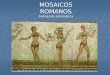 MOSAICOS ROMANOS Animación automática Historia de los mosaicos La palabra mosaico proviene etimológicamente de la palabra griega “μοῦσα”. Se ha llegado