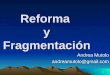 1 Reforma y Fragmentación Andrea Mutolo andreamutolo@gmail.com