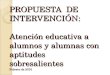 PROPUESTA DE INTERVENCIÓN: Atención educativa a alumnos y alumnas con aptitudes sobresalientes Febrero de 2010