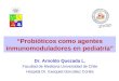 Dr. Arnoldo Quezada L. Facultad de Medicina Universidad de Chile Hospital Dr. Exequiel González Cortés “Probióticos como agentes inmunomoduladores en pediatría”
