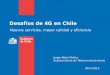 Desafíos de 4G en Chile Abril 2013 Nuevos servicios, mayor calidad y eficiencia Jorge Atton Palma Subsecretario de Telecomunicaciones