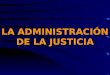 LA ADMINISTRACIÓN DE LA JUSTICIA. ÁREAS  Gobierno Judicial  Gestión Judicial