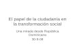 El papel de la ciudadanía en la transformación social Una mirada desde República Dominicana 30-9-08