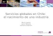Servicios globales en Chile: el nacimiento de una industria Mario Castillo Laura Palacios Gordana Stojkovic