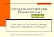 “Desde Latino América certificamos para el mundo” SISTEMA DE CERTIFICACIÓN - Para qué eso sirve? ¿Qué significa Certificación y en que consiste un Sistema