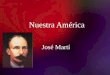 Nuestra América José Martí. 8/21/2015Template copyright 2005  Contexto Histórico: Surgió en los últimos años del siglo XIX en Europa