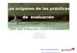 Los orígenes de las prácticas de evaluación ¿Por qué evaluamos como evaluamos? Ana Remesal Ortiz Universidad de Barcelona Facultad de Psicología Formación