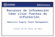 Biblioteca Recursos de información Cómo citar fuentes de información Maestría Supply Chain Management Taller 28 de enero de 2012