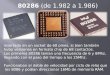 80286 (de 1.982 a 1.986) insertado en un socket de 68 pines, si bien también hubo versiones en formato chip de 68 contactos. Los primeros 80286 tenían