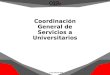 Coordinación General de Servicios a Universitarios 1º de Julio de 2013
