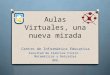 Aulas Virtuales, una nueva mirada Centro de Informática Educativa Facultad de Ciencias Físico - Matemáticas y Naturales UNSL